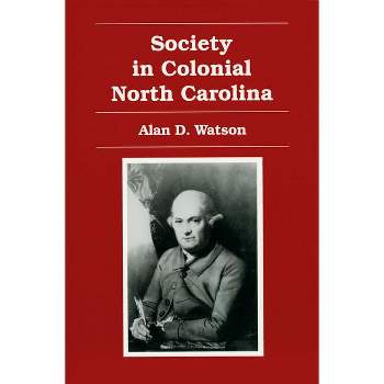 Society in Colonial North Carolina - by  Alan D Watson (Paperback)