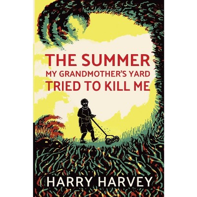 The Summer My Grandmother's Yard Tried to Kill Me - by  Harry Harvey (Paperback)