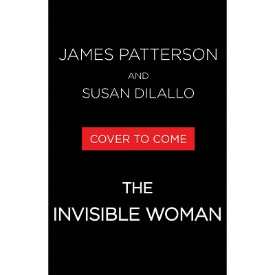 The Invisible Woman - by  James Patterson & Susan DiLallo (Hardcover)