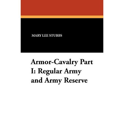Armor-Cavalry Part I - by  Mary Lee Stubbs & Stanley Russell Connor & Mary Lee Stubbs (Paperback)