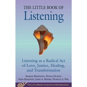 Little Book of Listening - (Justice and Peacebuilding) by  Sharon Browning & Donna Duffey & Fred Magondu & John a Moore & Patricia A Way (Paperback) - 1 of 1