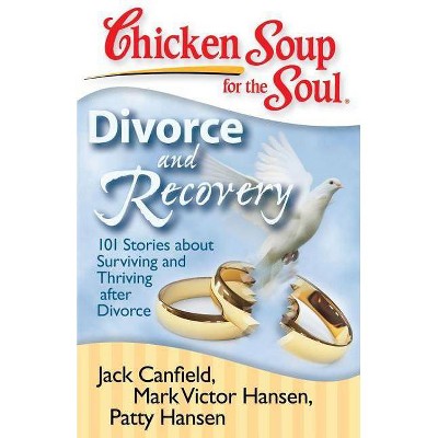 Chicken Soup for the Soul: Divorce and Recovery - by  Jack Canfield & Mark Victor Hansen & Patty Hansen (Paperback)