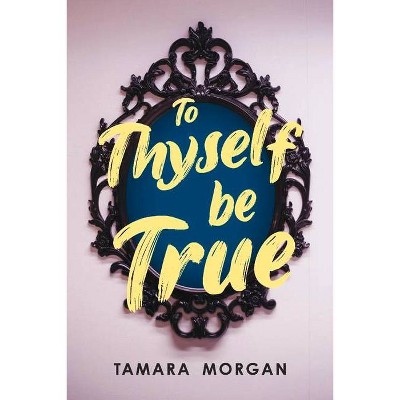 To Thyself Be True - by  Tamara Morgan (Paperback)