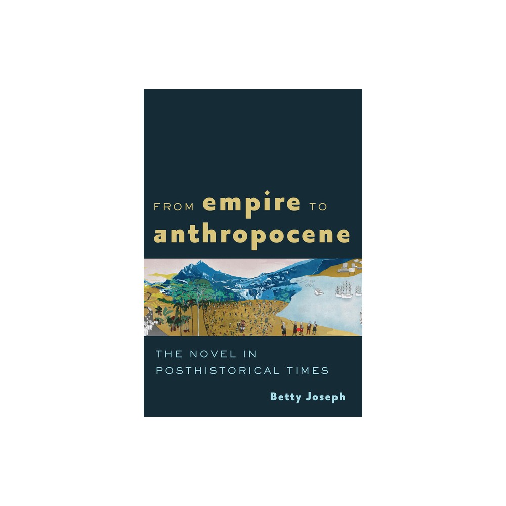 From Empire to Anthropocene - by Betty Joseph (Paperback)