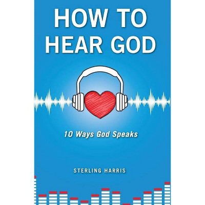 How to Hear God, 10 Ways God Speaks - by  Sterling Harris (Paperback)