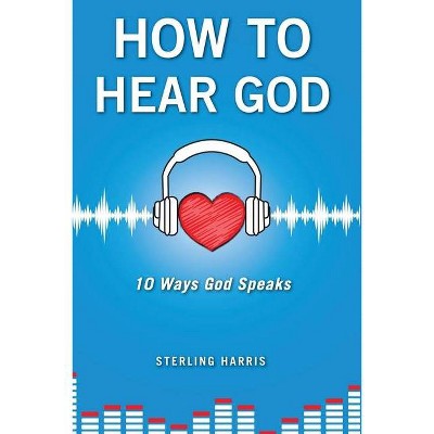 How to Hear God, 10 Ways God Speaks - by  Sterling Harris (Paperback)