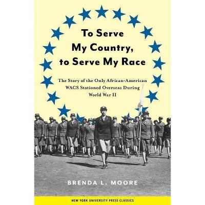 To Serve My Country, to Serve My Race - by  Brenda L Moore (Hardcover)