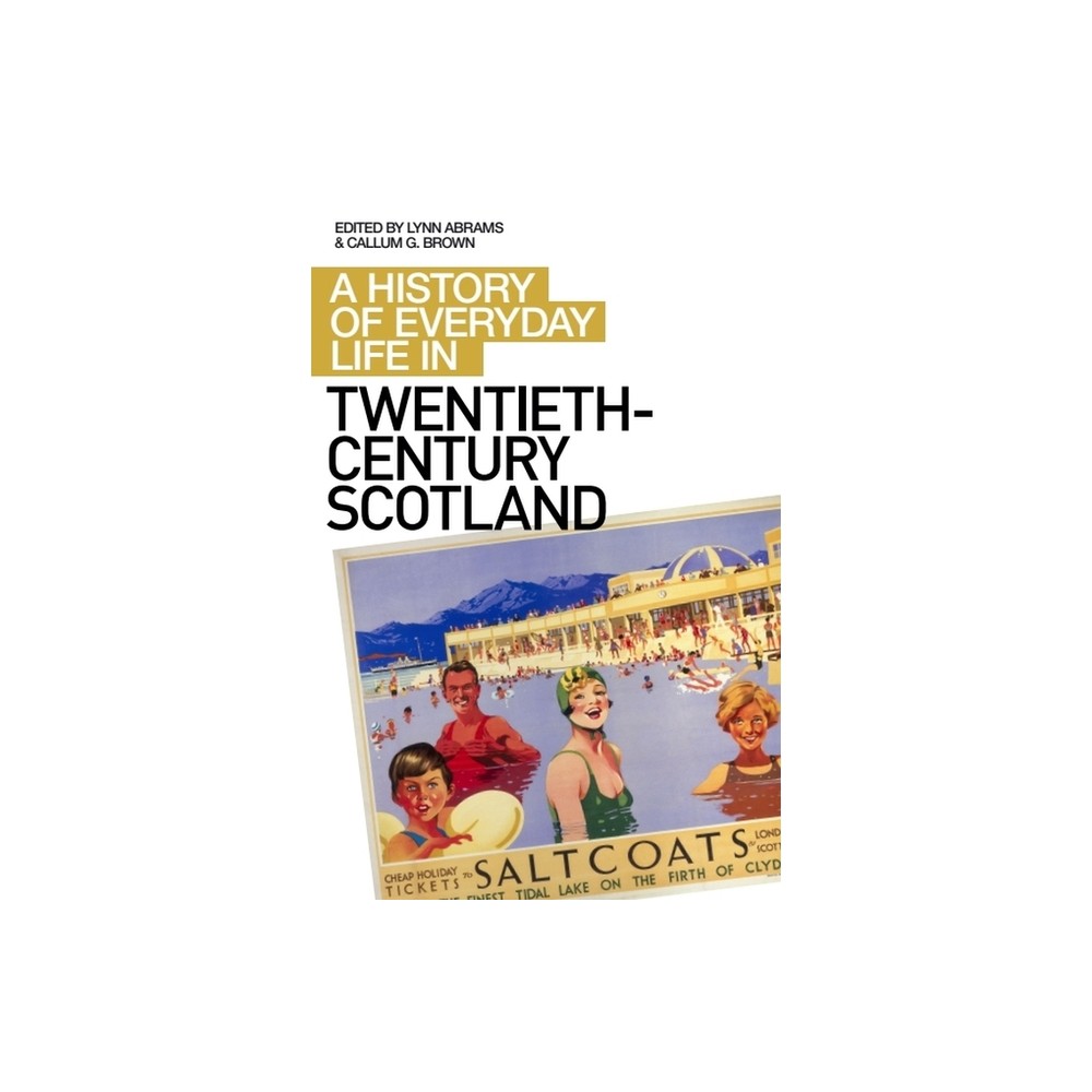 A History of Everyday Life in Twentieth-Century Scotland - (History of Everyday Life in Scotland) by Lynn Abrams & Callum G Brown (Paperback)