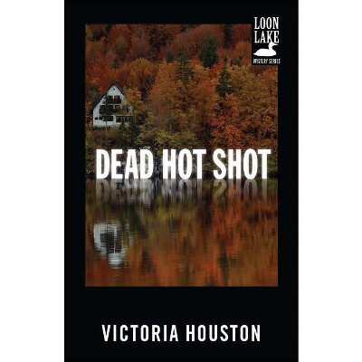 Dead Hot Shot - (Loon Lake Mystery) by  Victoria Houston (Paperback)