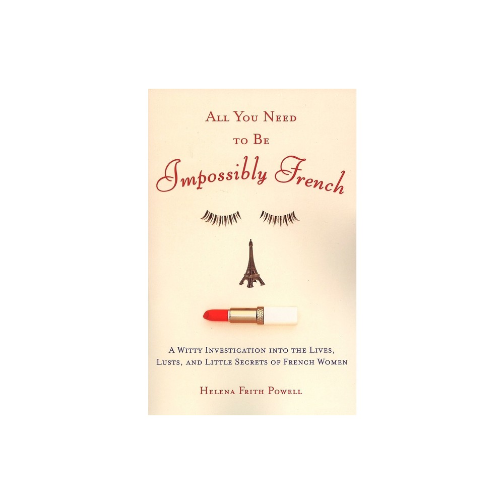 All You Need to Be Impossibly French - by Helena Frith Powell (Paperback)