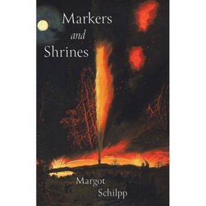 Markers and Shrines - (Carnegie Mellon University Press Poetry) by  Margot Schilpp (Paperback) - 1 of 1