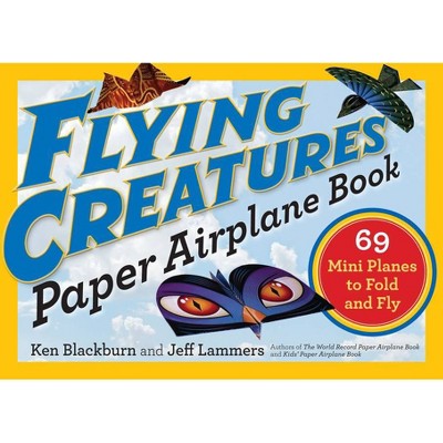 Flying Creatures Paper Airplane Book - (Paper Airplanes) by  Jeff Lammers & Ken Blackburn (Paperback)