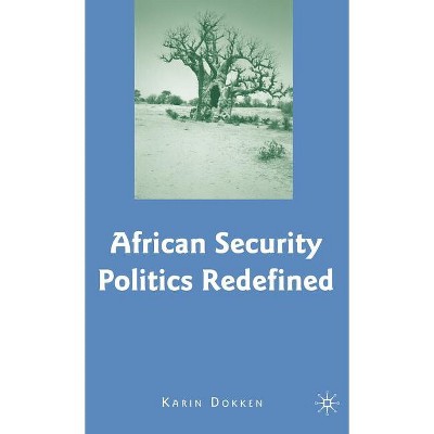 African Security Politics Redefined - by  K Dokken (Hardcover)