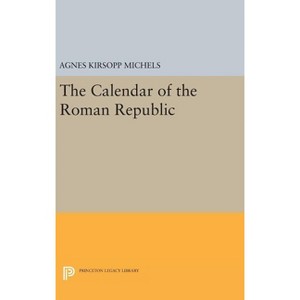 The Calendar of the Roman Republic - (Princeton Legacy Library) by  Agnes Kirsopp Michels (Hardcover) - 1 of 1