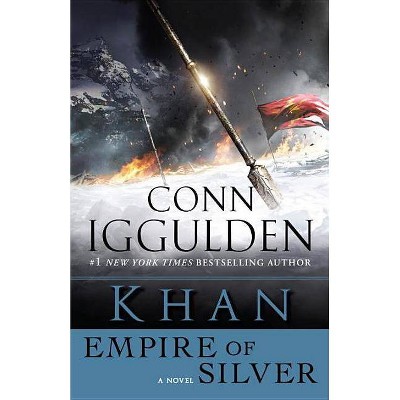 Khan: Empire of Silver - (Khan Dynasty) by  Conn Iggulden (Paperback)