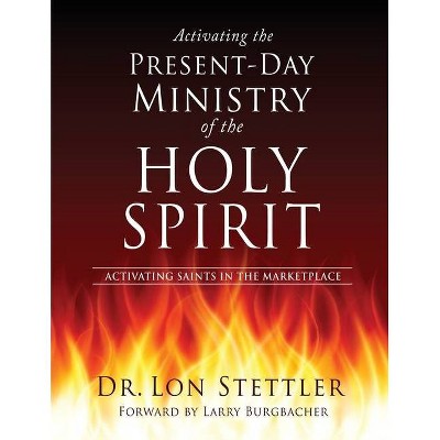 Activating the Present-Day Ministry of the Holy Spirit - by  Lon Stettler (Paperback)