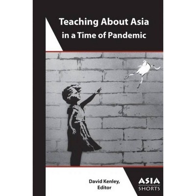 Teaching about Asia in a Time of Pandemic - (Asia Shorts) by  David Kenley (Paperback)