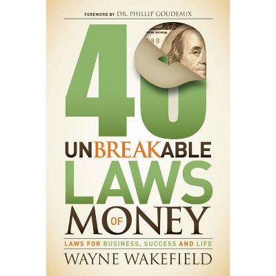 40 Unbreakable Laws of Money - by  Wayne Wakefield (Paperback)