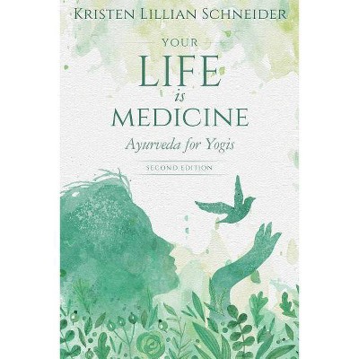 Your Life is Medicine - (Your Life Is Your Medicine) 2nd Edition by  Kristen Schneider (Paperback)