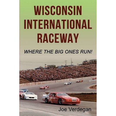 Wisconsin International Raceway - by  Joe Verdegan (Paperback)