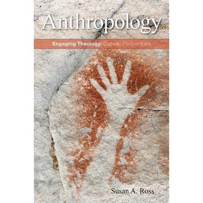 Anthropology - (Engaging Theology: Catholic Perspectives) by  Susan A Ross (Paperback)