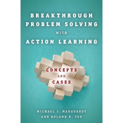 Breakthrough Problem Solving with Action Learning - by  Michael Marquardt & Roland K Yeo (Hardcover)