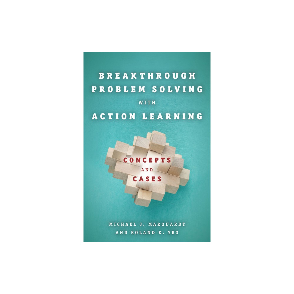 Breakthrough Problem Solving with Action Learning - by Michael Marquardt & Roland K Yeo (Hardcover)