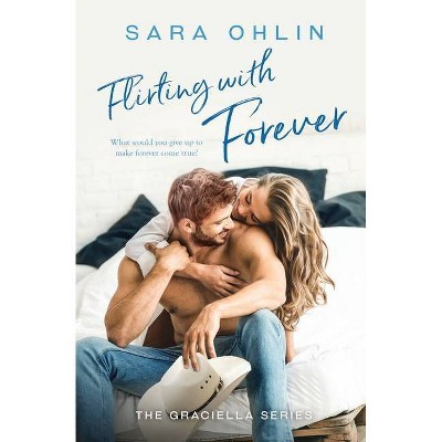 Flirting with Forever - (Graciella) by  Sara Ohlin (Paperback)