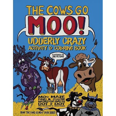 The Cows Go Moo! Udderly Crazy Activity & Coloring Book - by  Jim Petipas (Paperback)