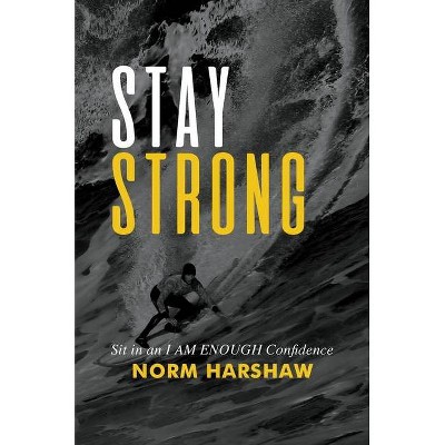 Stay Strong - by  Norm Harshaw (Hardcover)