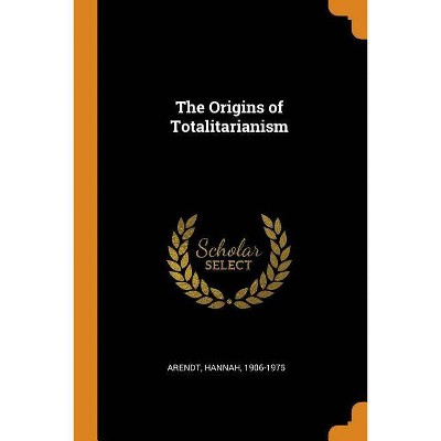 The Origins of Totalitarianism - by  Hannah Arendt (Paperback)