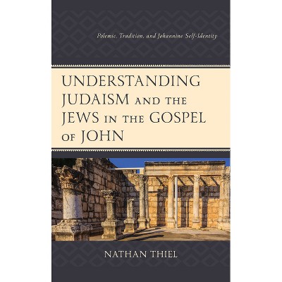 Understanding Judaism and the Jews in the Gospel of John - by  Nathan Thiel (Hardcover)