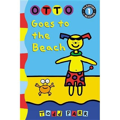 Otto Goes to the Beach - (Passport to Reading Level 1) by  Todd Parr (Paperback)