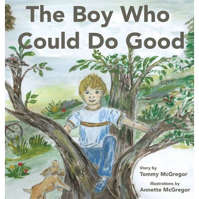 The Boy Who Could Do Good - by  Tommy McGregor (Hardcover)