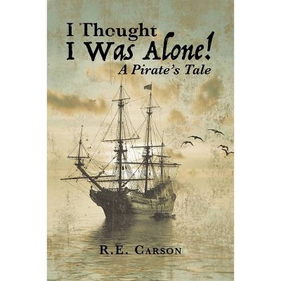 I Thought I was Alone! A Pirate's Tale - by  R E Carson (Paperback)