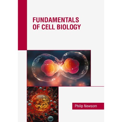 Fundamentals of Cell Biology - by  Philip Newsom (Hardcover)