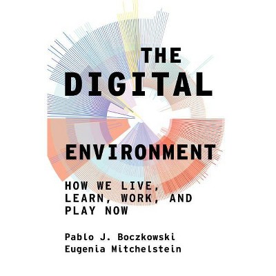 The Digital Environment - by  Pablo J Boczkowski & Eugenia Mitchelstein (Hardcover)