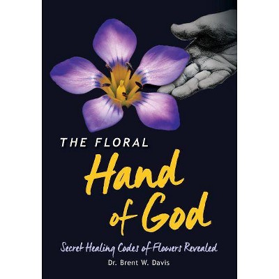 The Floral Hand of God - by  Brent W Davis (Paperback)