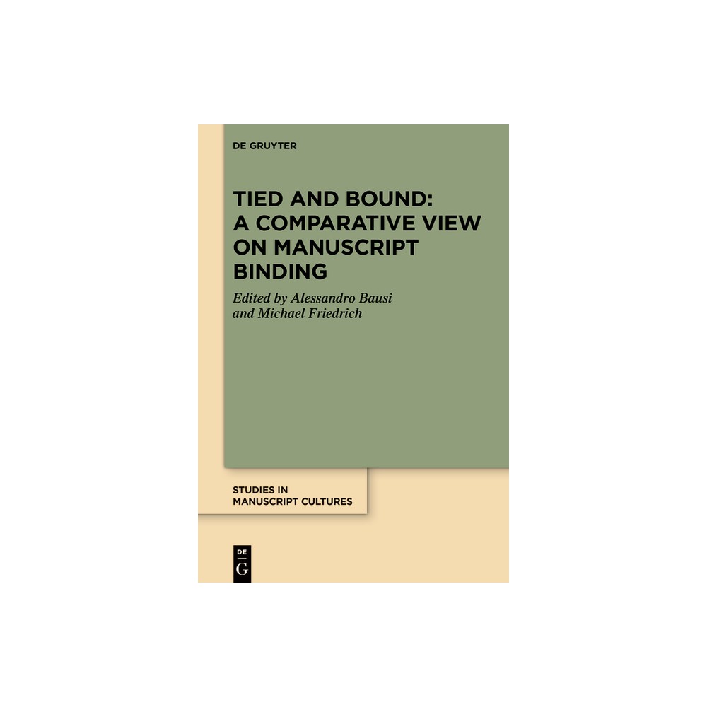 Tied and Bound: A Comparative View on Manuscript Binding - (Studies in Manuscript Cultures) by Alessandro Bausi & Michael Friedrich (Hardcover)