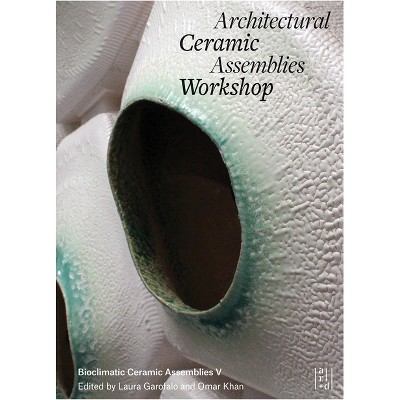 Architectural Ceramic Assemblies Workshop V - (Acaw) by  Omar Khan & Laura Garofalo (Paperback)