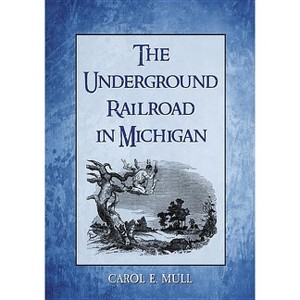 The Underground Railroad in Michigan - by  Carol E Mull (Paperback) - 1 of 1