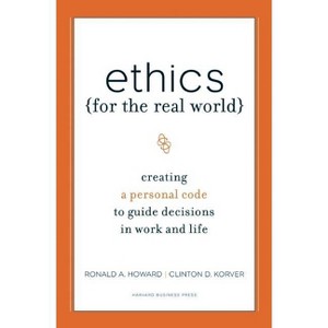 Ethics for the Real World - by  Ronald A Howard & Clinton D Korver & Bill Birchard (Hardcover) - 1 of 1
