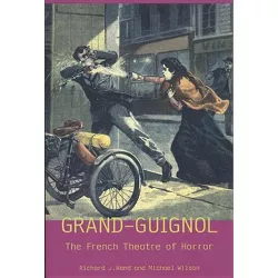 London's Grand Guignol and the Theatre of Horror - by  Richard J Hand & Michael Wilson (Paperback)
