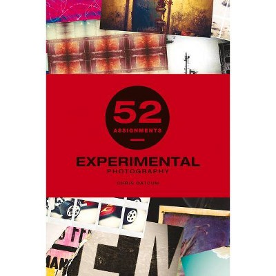 52 Assignments: Experimental Photography - by  Chris Gatcum (Hardcover)