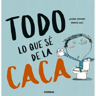 Todo Lo Que Sé de la Caca - (Todo Lo Que Sé De...) by  Jaume Copons (Hardcover)