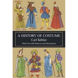 A History of Costume - (Dover Fashion and Costumes) by  Carl Köhler (Paperback) - 1 of 1