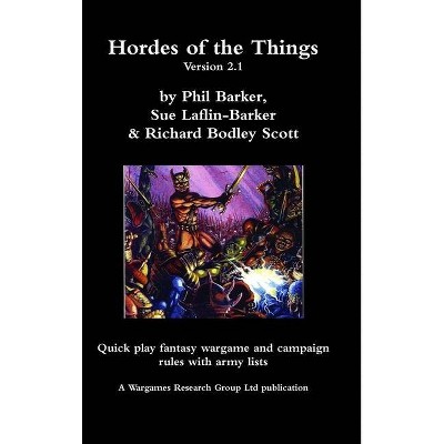 Hordes of the Things version 2.1 - by  Phil Barker & Sue Laflin-Barker & Richard B Scott (Hardcover)