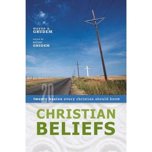 Christian Beliefs - by  Wayne A Grudem & Elliot Grudem (Paperback) - 1 of 1