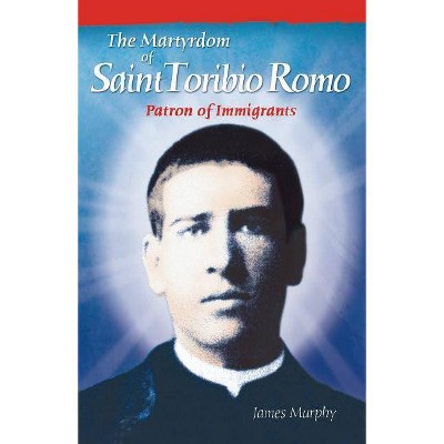 The Martyrdom of Saint Toribio Romo - by  James Murphy (Paperback)