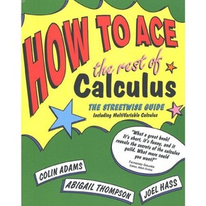How to Ace the Rest of Calculus - (How to Ace S) by  Colin Adams & Abigail Thompson & Joel Hass (Paperback) - 1 of 1